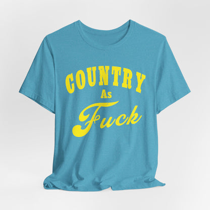 Country As Fuck Shirt | Hardcore Country Pride Graphic for Country Fans in Yellow Print | Country AS Fuck T-shirt NSFW