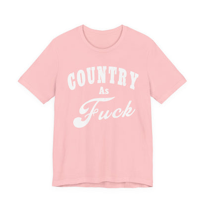 Country As Fuck Graphic Shirt | Bold Country Music & Rural Lifestyle Tee in White Print | NSFW Version