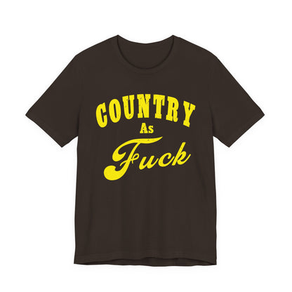 Country As Fuck Shirt | Hardcore Country Pride Graphic for Country Fans in Yellow Print | Country AS Fuck T-shirt NSFW