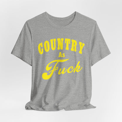 Country As Fuck Shirt | Hardcore Country Pride Graphic for Country Fans in Yellow Print | Country AS Fuck T-shirt NSFW