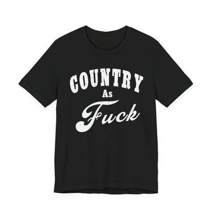 Country As Fuck Graphic Shirt | Bold Country Music & Rural Lifestyle Tee in White Print | NSFW Version