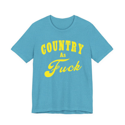Country As Fuck Shirt | Hardcore Country Pride Graphic for Country Fans in Yellow Print | Country AS Fuck T-shirt NSFW
