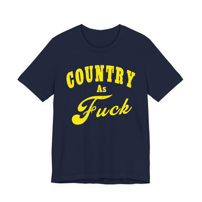 Country As Fuck Shirt | Hardcore Country Pride Graphic for Country Fans in Yellow Print | Country AS Fuck T-shirt NSFW