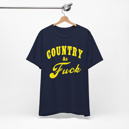 Country As Fuck Shirt | Hardcore Country Pride Graphic for Country Fans in Yellow Print | Country AS Fuck T-shirt NSFW