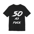 Black birthday tee laid flat, bold white 50 AS FUCK front print