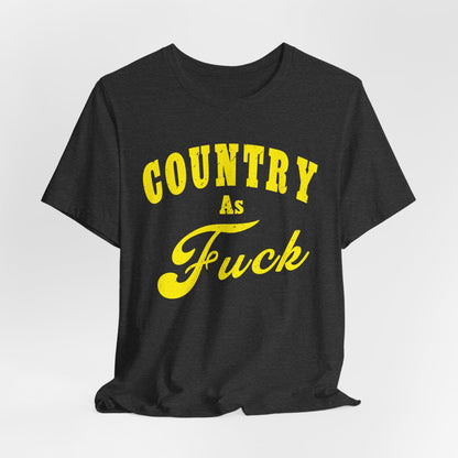 Country As Fuck Shirt | Hardcore Country Pride Graphic for Country Fans in Yellow Print | Country AS Fuck T-shirt NSFW