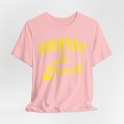Country As Fuck Shirt | Hardcore Country Pride Graphic for Country Fans in Yellow Print | Country AS Fuck T-shirt NSFW