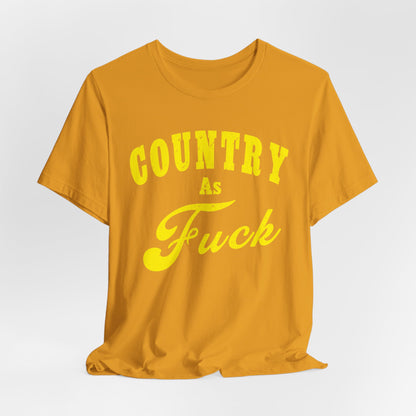 Country As Fuck Shirt | Hardcore Country Pride Graphic for Country Fans in Yellow Print | Country AS Fuck T-shirt NSFW