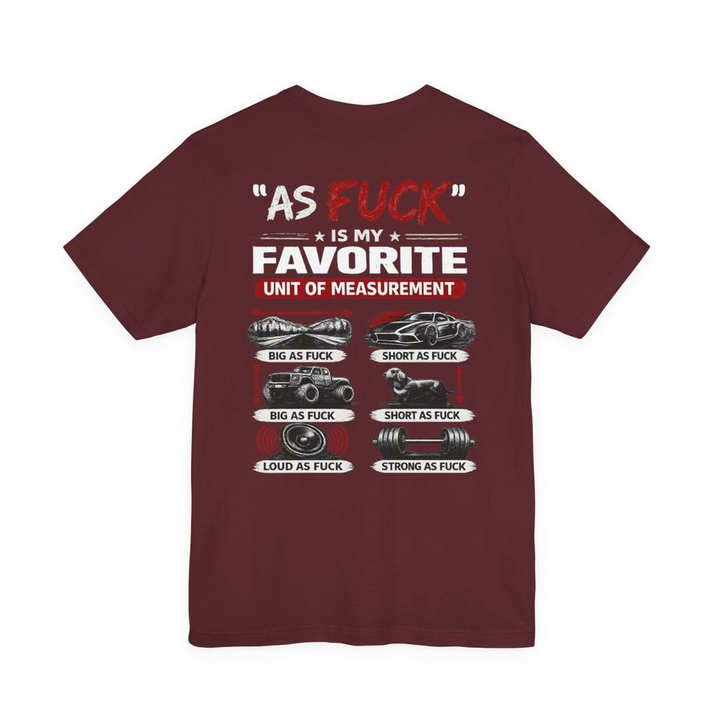 As Fuck Is My Favorite Measurement Funny Front & Back Bella+Canvas 3001 T-Shirt | Graphic Tee - Anything AF