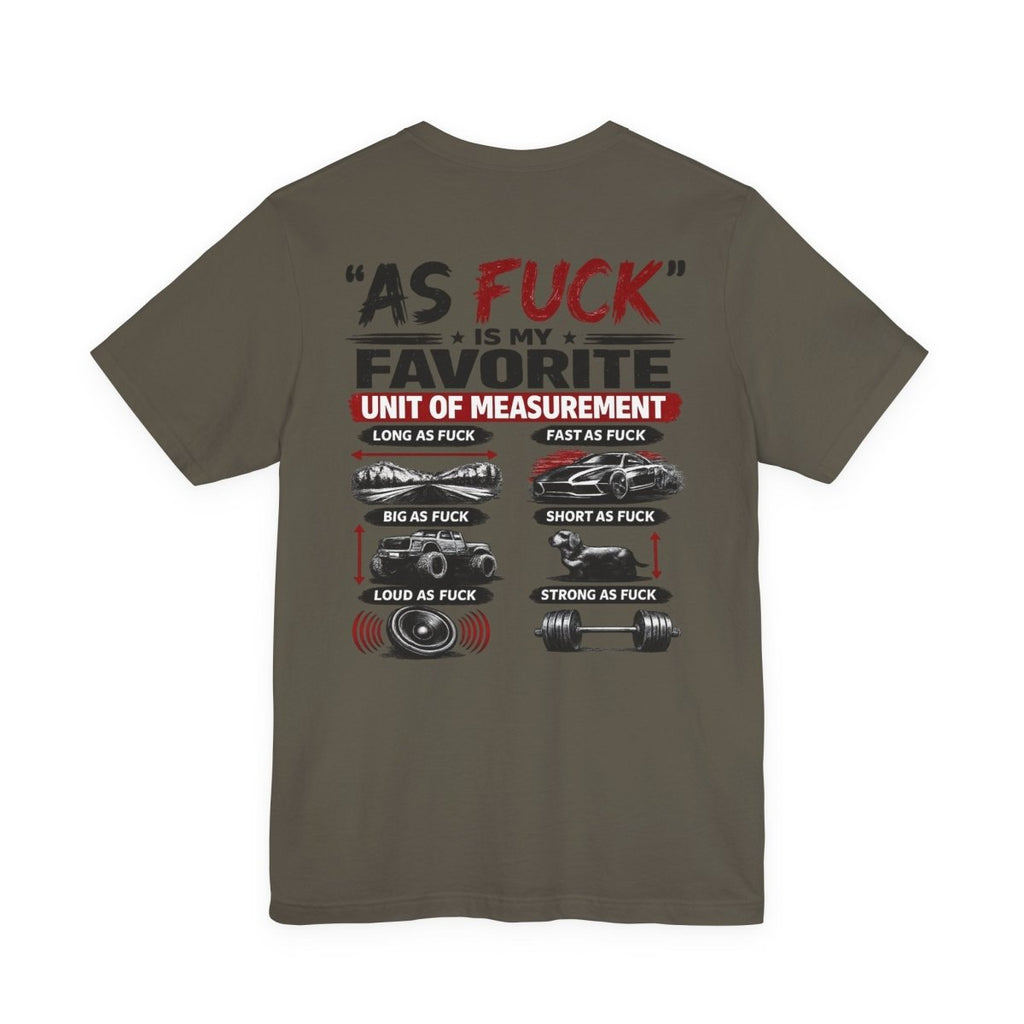 As Fuck Is My Favorite Measurement Funny Front & Back Bella+Canvas 3001 T-Shirt | Graphic Tee - Anything AF