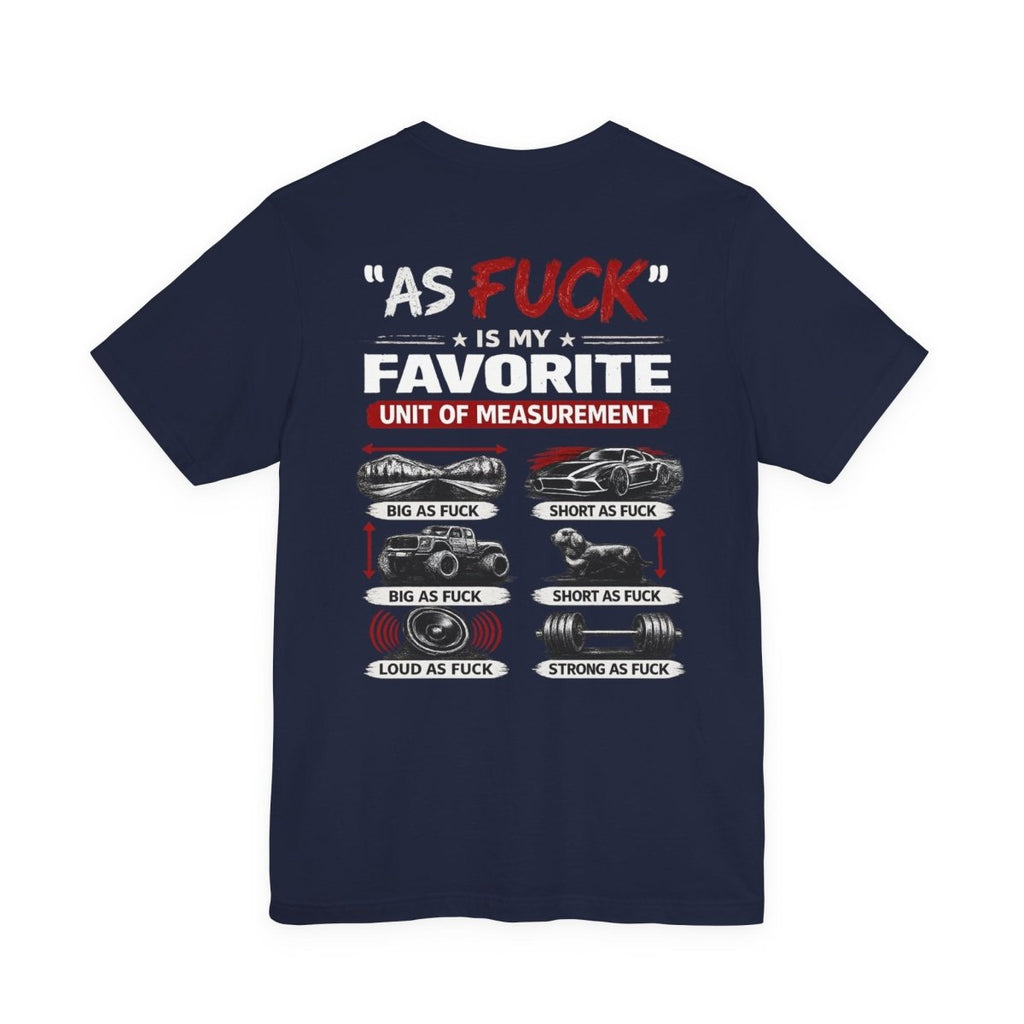 As Fuck Is My Favorite Measurement Funny Front & Back Bella+Canvas 3001 T-Shirt | Graphic Tee - Anything AF