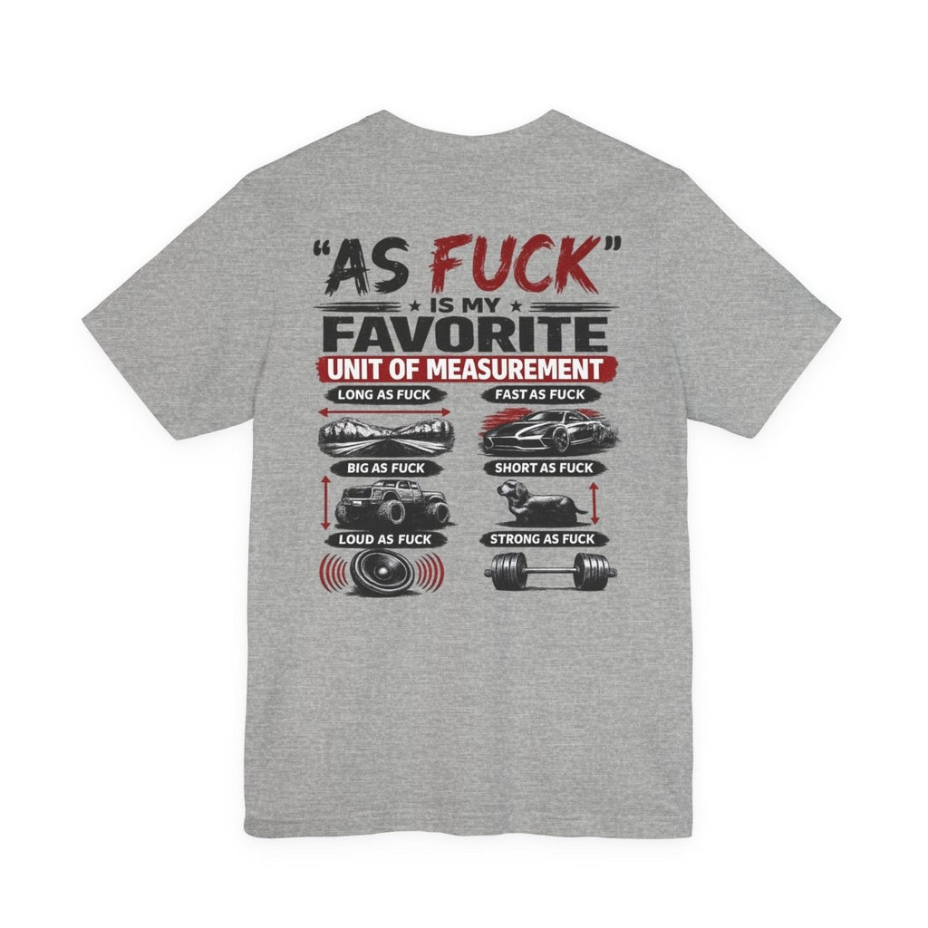 As Fuck Is My Favorite Measurement Funny Front & Back Bella+Canvas 3001 T-Shirt | Graphic Tee - Anything AF