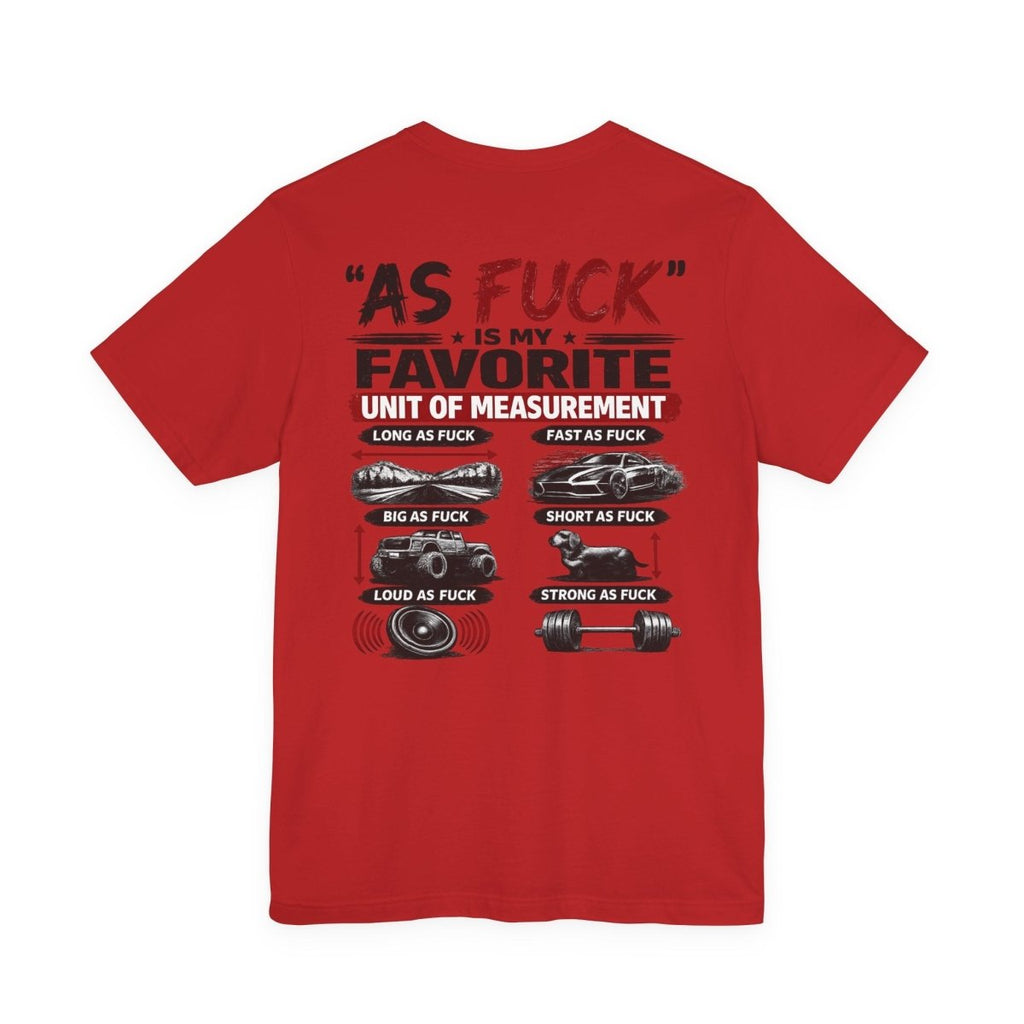 As Fuck Is My Favorite Measurement Funny Front & Back Bella+Canvas 3001 T-Shirt | Graphic Tee - Anything AF