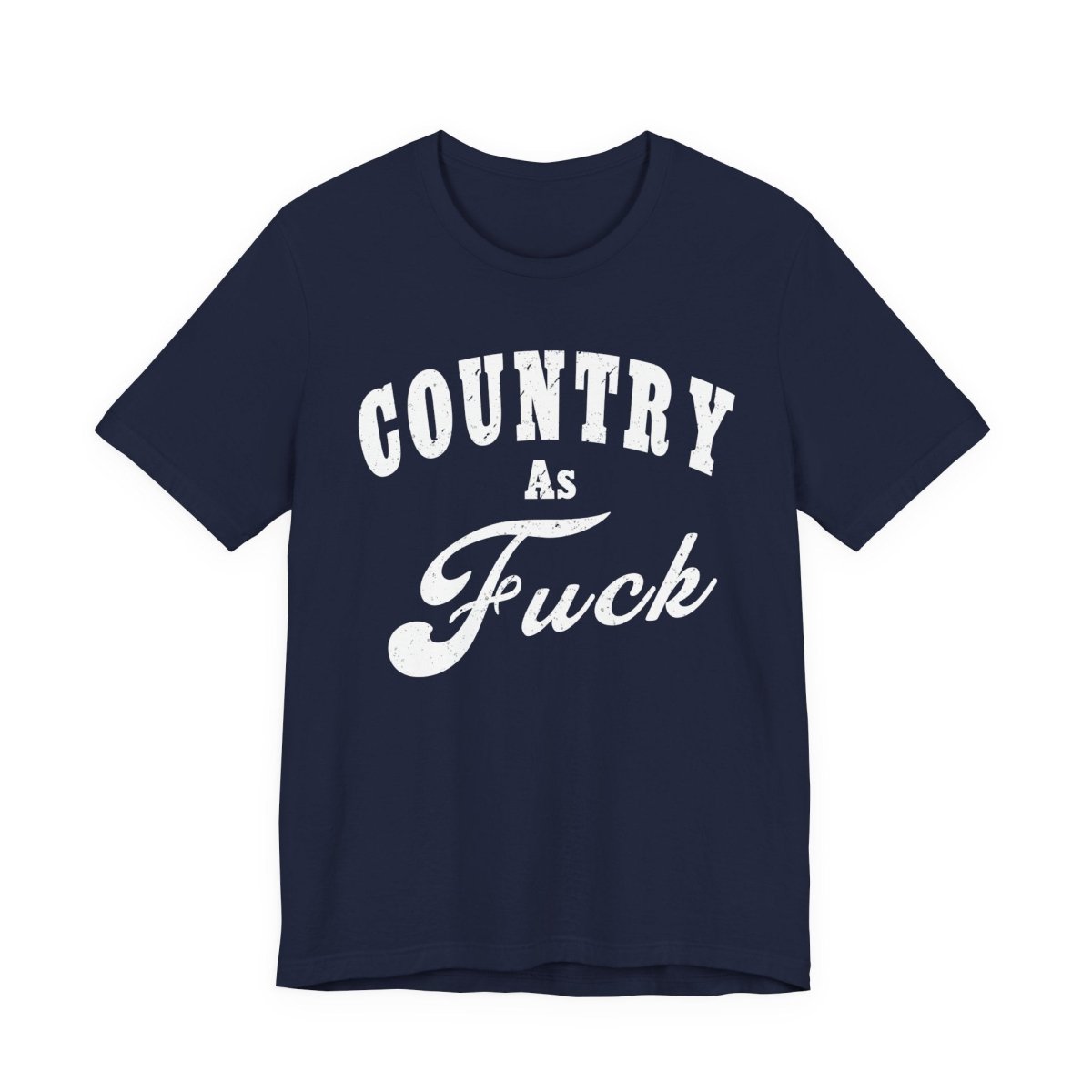 Country As Fuck Graphic Shirt | Bold Country Music & Rural Lifestyle Tee in White Print | NSFW Version - Anything AF