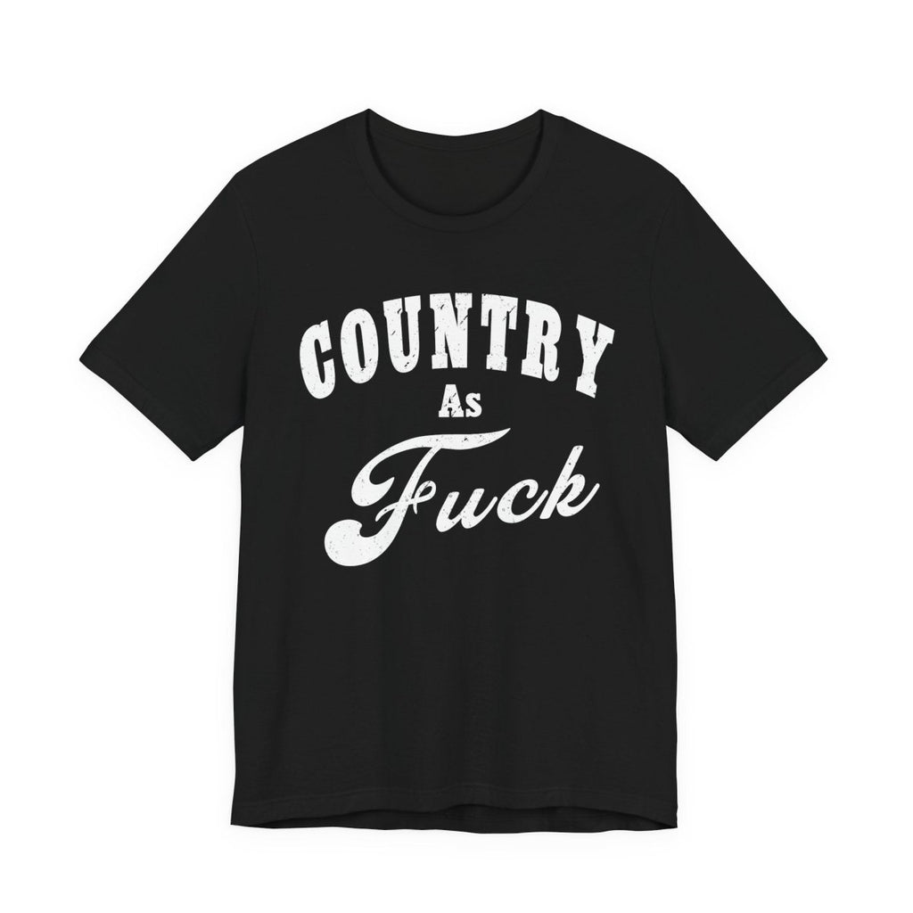Country As Fuck Graphic Shirt | Bold Country Music & Rural Lifestyle Tee in White Print | NSFW Version - Anything AF