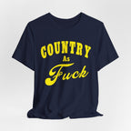 Country As Fuck Shirt | Hardcore Country Pride Graphic for Country Fans in Yellow Print | Country AS Fuck T-shirt NSFW - Anything AF