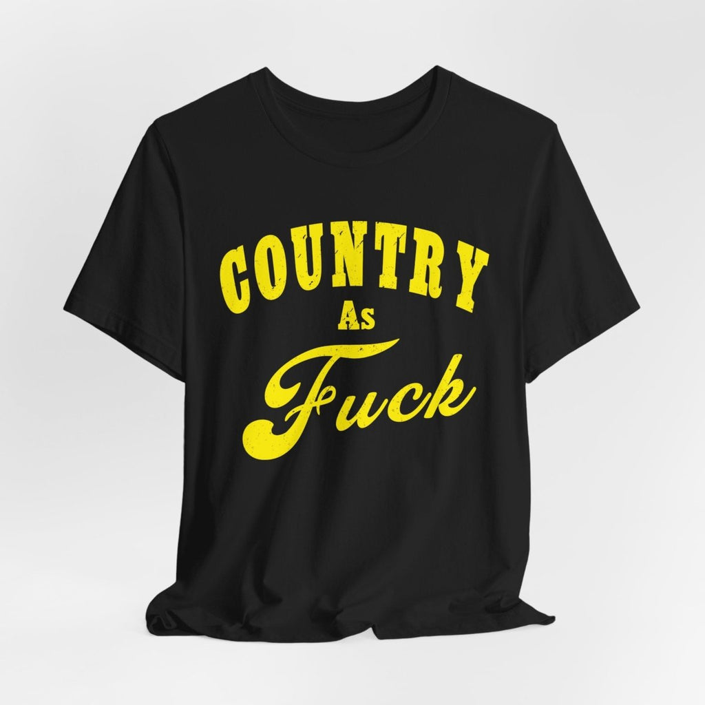 Country As Fuck Shirt | Hardcore Country Pride Graphic for Country Fans in Yellow Print | Country AS Fuck T-shirt NSFW - Anything AF