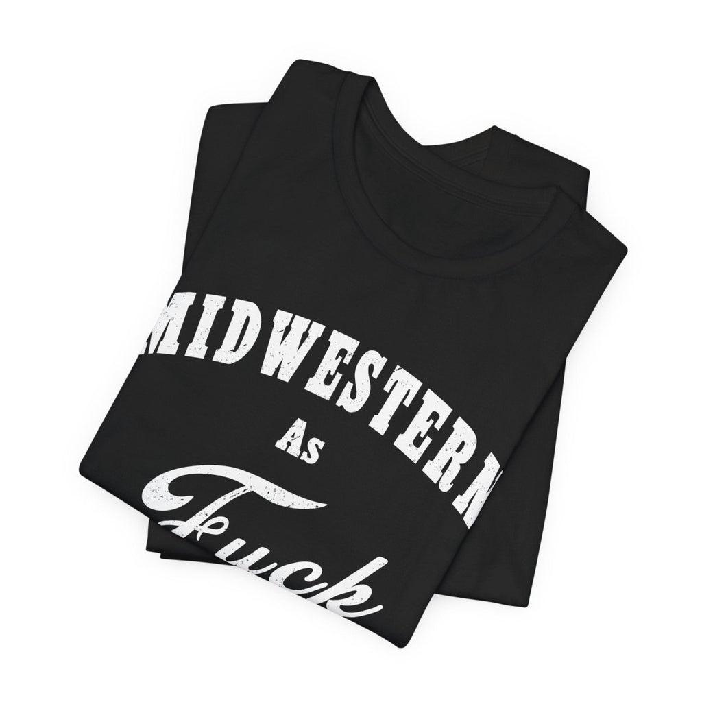 Midwestern As Fuck Graphic Tee | Bold Midwest Heritage & Rural Lifestyle Shirt | Midwestern AF NSFW Version - Anything AF