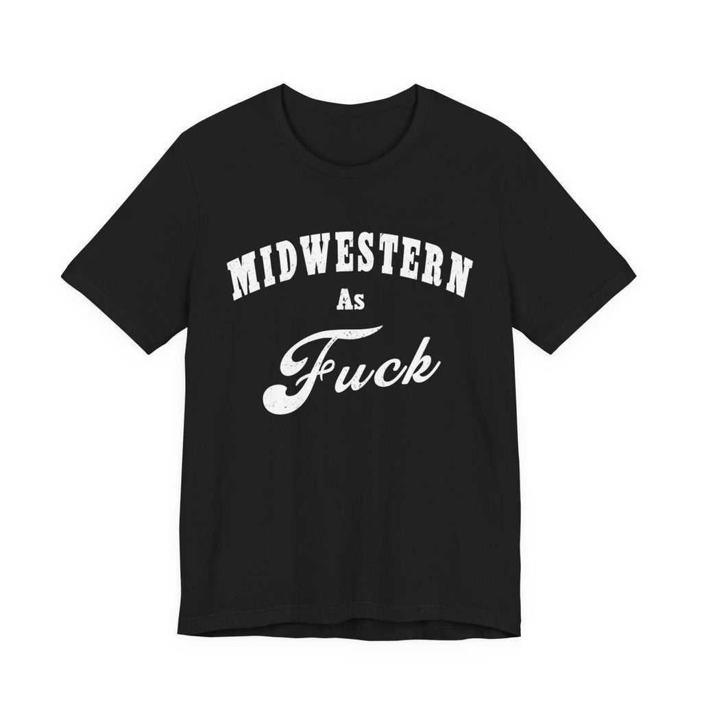 Midwestern As Fuck Graphic Tee | Bold Midwest Heritage & Rural Lifestyle Shirt | Midwestern AF NSFW Version - Anything AF