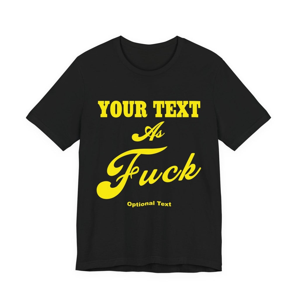 Personalized Anything As Fuck Shirt | Personalized You Pick Your Text As Fuck NSFW Version T-Shirt with Your Custom Text & Design in Yellow Print - Anything AF