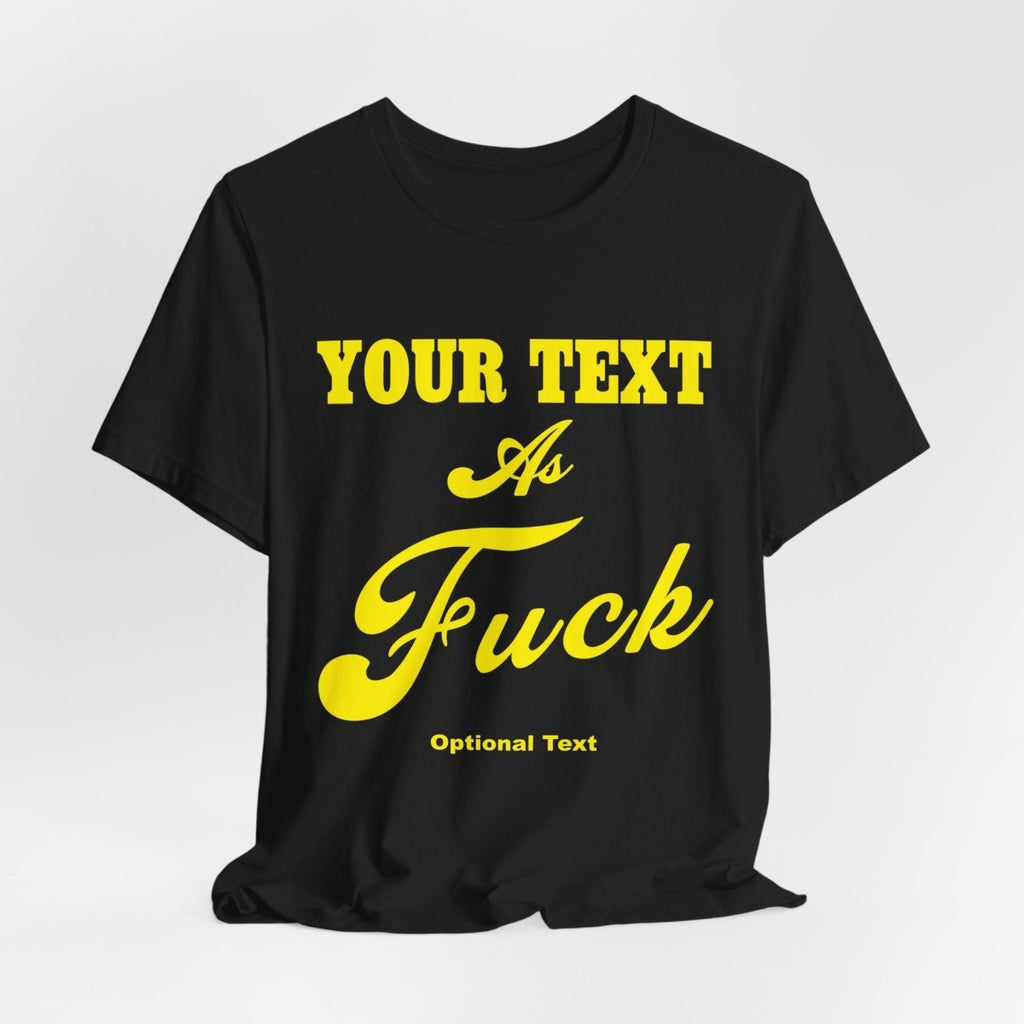 Personalized Anything As Fuck Shirt | Personalized You Pick Your Text As Fuck NSFW Version T-Shirt with Your Custom Text & Design in Yellow Print - Anything AF