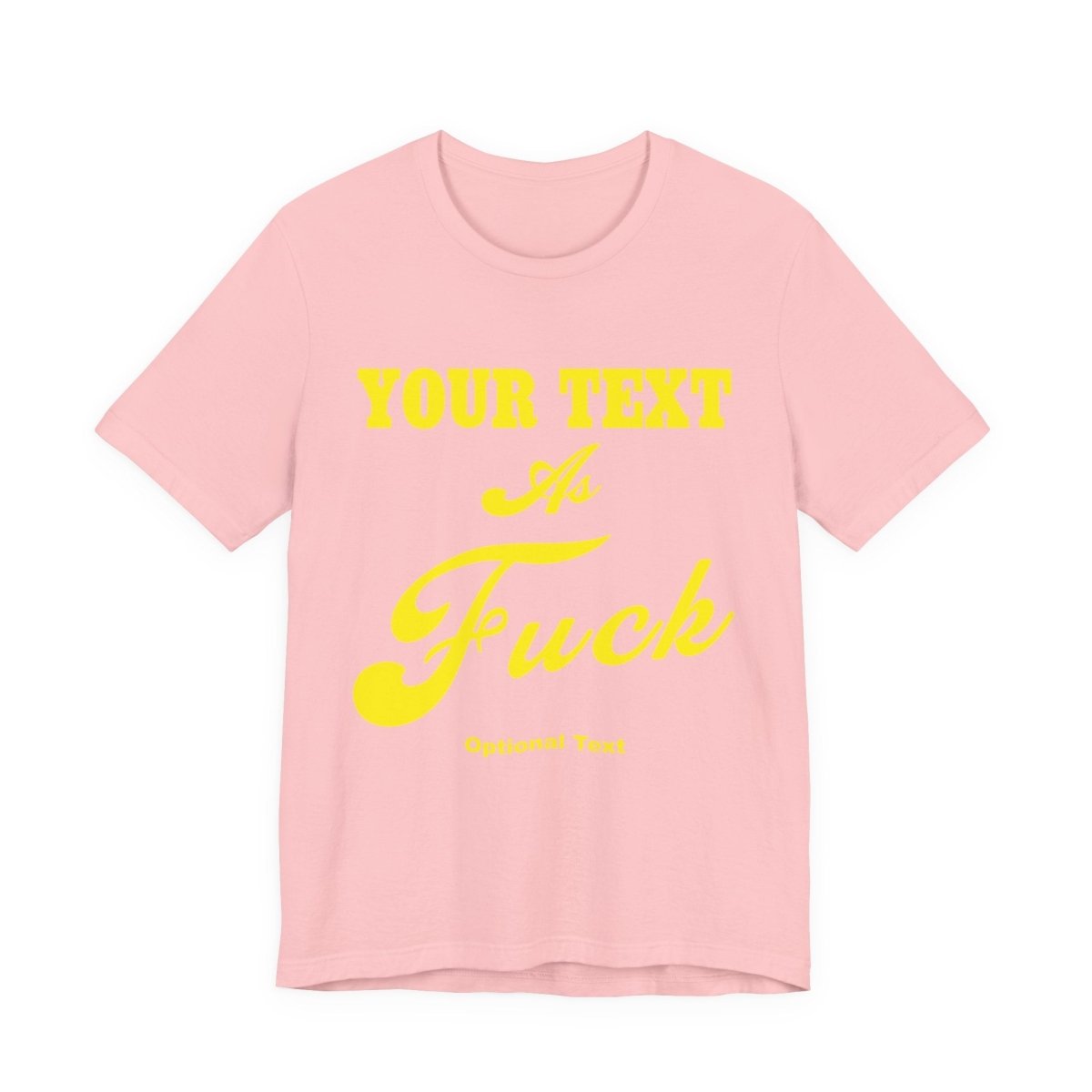 Personalized Anything As Fuck Shirt | Personalized You Pick Your Text As Fuck NSFW Version T-Shirt with Your Custom Text & Design in Yellow Print - Anything AF