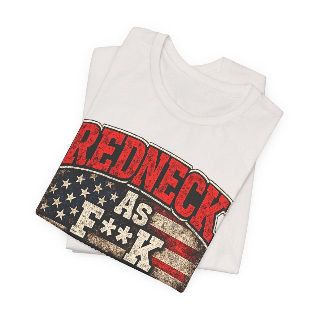 Redneck As F**K T-Shirt | American Flag Country Pride Graphic Tee - Anything AF